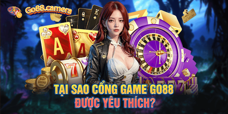 Tại sao cổng game Go88 được yêu thích?